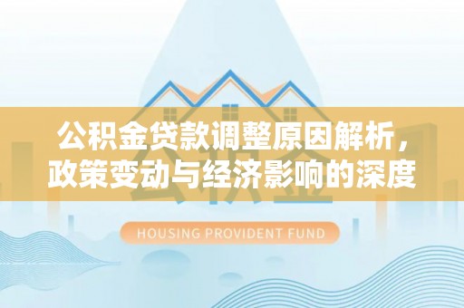 运河公积金贷款调整原因解析，政策变动与经济影响的深度探讨