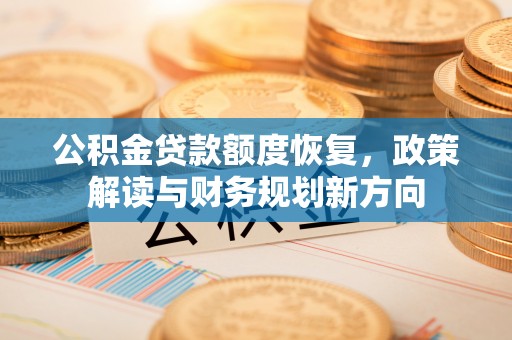运河公积金贷款额度恢复，政策解读与财务规划新方向