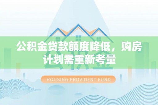 运河公积金贷款额度降低，购房计划需重新考量