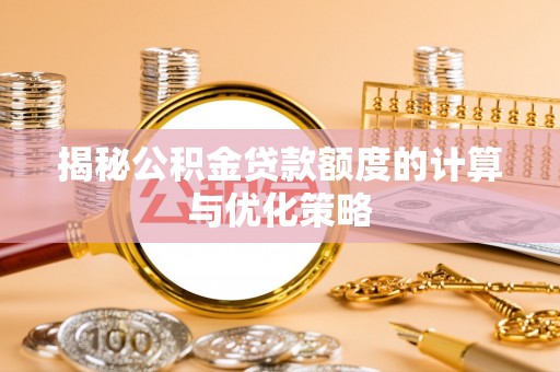 运河揭秘公积金贷款额度的计算与优化策略