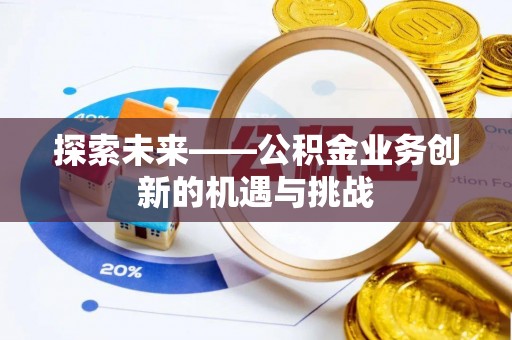 运河探索未来——公积金业务创新的机遇与挑战
