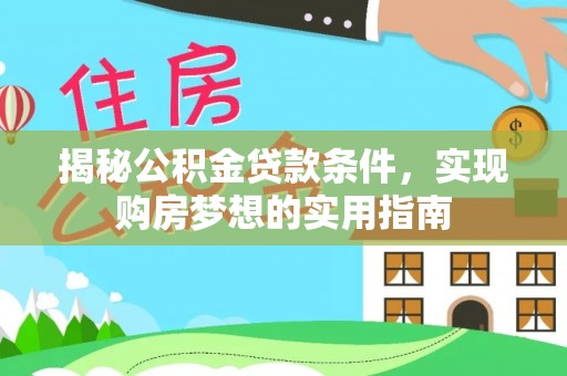 运河揭秘公积金贷款条件，实现购房梦想的实用指南
