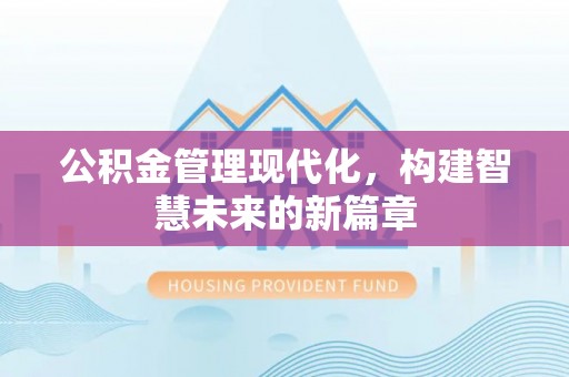 运河公积金管理现代化，构建智慧未来的新篇章