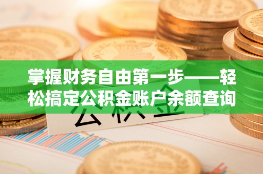 运河掌握财务自由第一步——轻松搞定公积金账户余额查询的方法与技巧